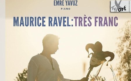 Emre Yavuz’dan Maurice Ravel’e Adanmış Yeni Albüm: Maurice Ravel: Très Franc