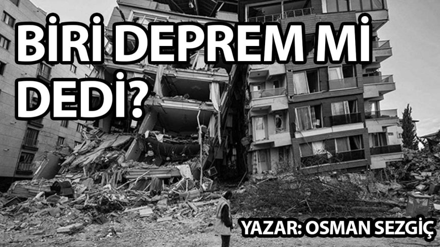 BİRİ DEPREM Mİ DEDİ?