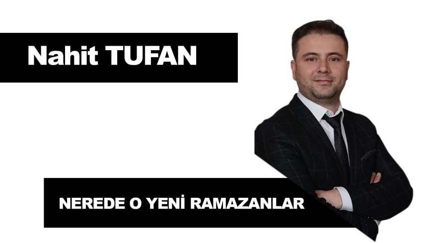 NEREDE O YENİ RAMAZANLAR