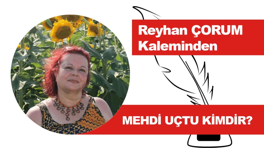 MEHDİ UÇTU KİMDİR?